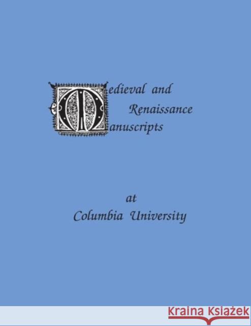 Medieval and Renaissance Manuscripts at Columbia University Columbia University Press                Beatrice Terrien-Somerville Columbia University Press 9780231076487