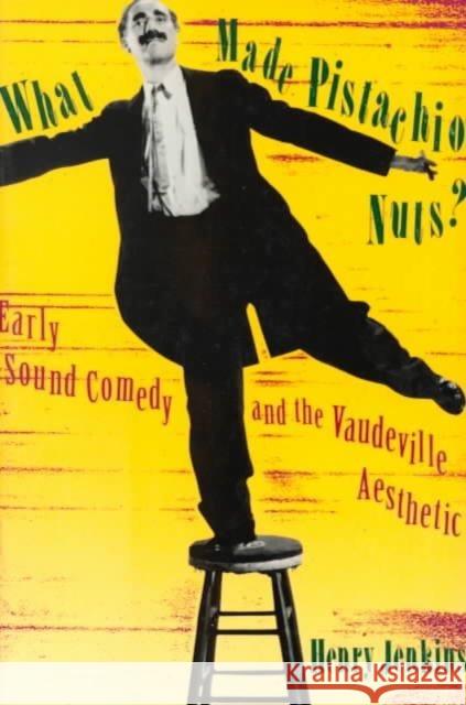 What Made Pistachio Nuts?: Early Sound Comedy and the Vaudeville Aesthetic Jenkins, Henry 9780231078559 Columbia University Press