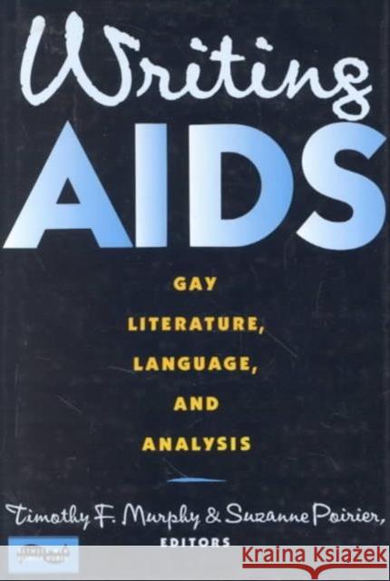 Writing AIDS: Gay Literature, Language, and Analysis Murphy, Timothy 9780231078641 Columbia University Press