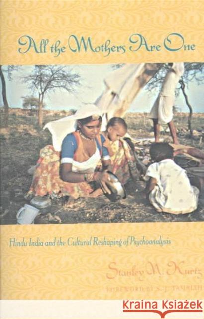 All the Mothers Are One: Hindu India and the Cultural Reshaping of Psychoanalysis Stanley Kurtz 9780231078696 Columbia University Press