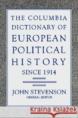 Columbia Dictionary of European Political History Since 1914 John Stevenson 9780231078801 