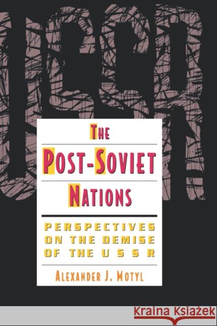 The Post-Soviet Nations : Perspectives on the Demise of the USSR Alexander J. Motyl 9780231078948 