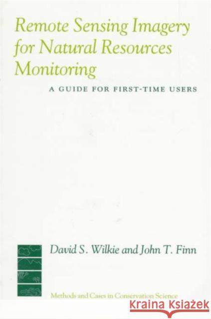 Remote Sensing Imagery for Natural Resource Monitoring: A Guide for First-Time Users Wilkie, David 9780231079297 Columbia University Press