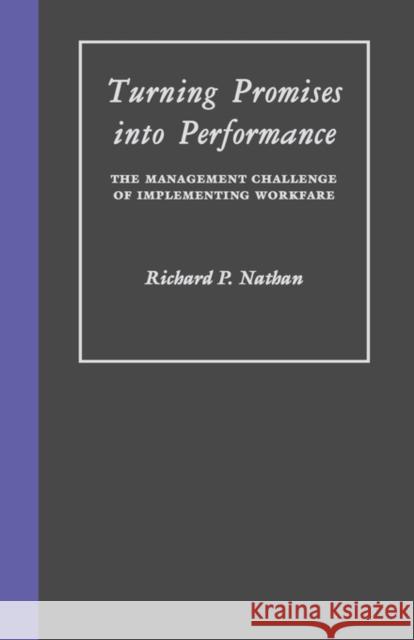 Turning Promises Into Performance: The Management Challenge of Implementing Workfare Nathan, Richard 9780231079624