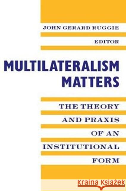 Multilateralism Matters: The Theory and Praxis of an Institutional Form Ruggie, John Gerard 9780231079815