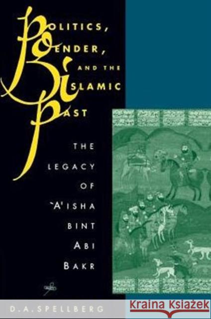 Politics, Gender, and the Islamic Past: The Legacy of 'A'isha Bint ABI Bakr Spellberg, D. A. 9780231079990 Columbia University Press