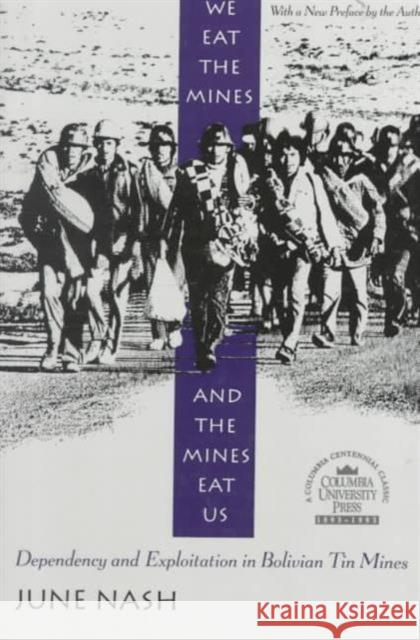 We Eat the Mines and the Mines Eat Us: Dependency and Exploitation in Bolivian Tin Mines Nash, June 9780231080514 Columbia University Press