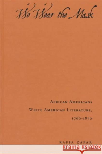 We Wear the Mask: African Americans Write American Literature, 1760-1870 Zafar, Rafia 9780231080941 Columbia University Press
