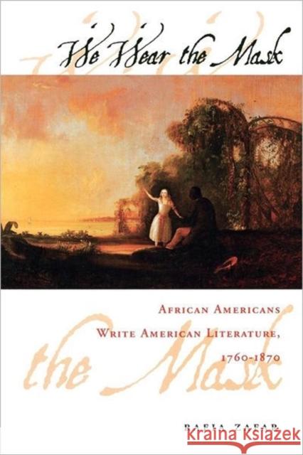 We Wear the Mask: African Americans Write American Literature, 1760-1870 Zafar, Rafia 9780231080958