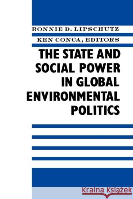The State and Social Power in Global Environmental Politics Ronnie D. Lipschutz Ken Conca Ronnie D. Lipschutz 9780231081078