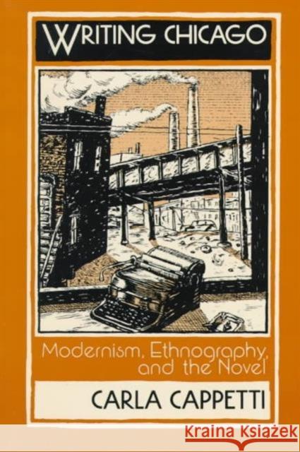 Writing Chicago: Modernism, Ethnography, and the Novel Cappetti, Carla 9780231081290 Columbia University Press