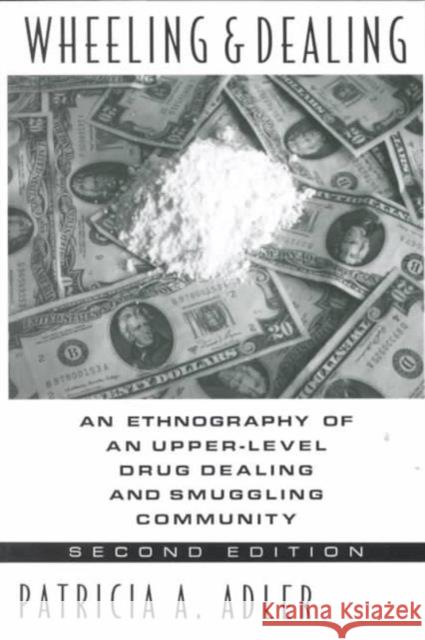 Wheeling and Dealing: An Ethnography of an Upper-Level Drug Dealing and Smuggling Community Adler, Patricia a. 9780231081337 Columbia University Press