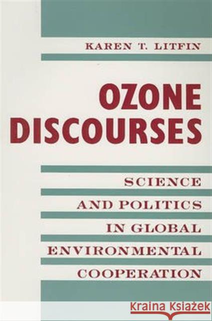 Ozone Discourses: Science and Politics in Global Environmental Cooperation Litfin, Karen 9780231081375 Columbia University Press