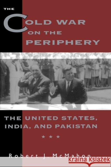The Cold War on the Periphery: The United States, India, and Pakistan McMahon, Robert 9780231082273
