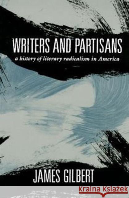 Writers and Partisans: A History of Literary Radicalism in America Gilbert, James 9780231082556