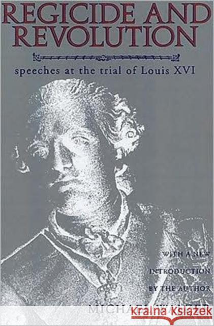 Regicide and Revolution: Speeches at the Trial of Louis XVI Walzer, Michael 9780231082594