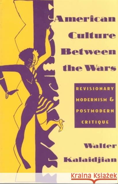 American Culture Between the Wars : Revisionary Modernism and Postmodern Critique Walter Kalaidjian 9780231082792 Columbia University Press