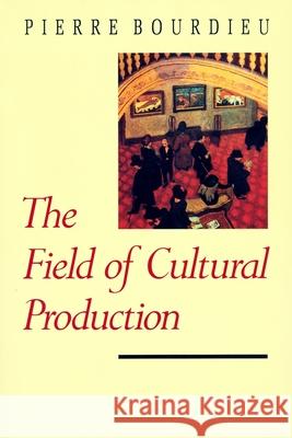 The Field of Cultural Production Pierre Bourdieu Lawrence D. Kritzman Randal Johnson 9780231082877 Columbia University Press