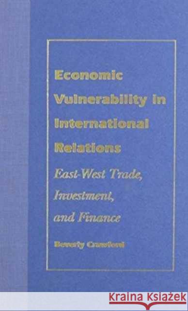Economic Vulnerability in International Relations: East-West Trade, Investment, and Finance Crawford, Beverly 9780231082969