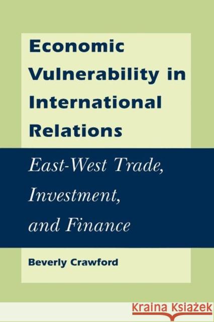 Economic Vulnerability in International Relations: East-West Trade, Investment, and Finance Crawford, Beverly 9780231082976