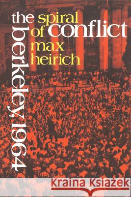 The Spiral of Conflict: Berkeley, 1964 Max Heirich 9780231083256 Columbia University Press