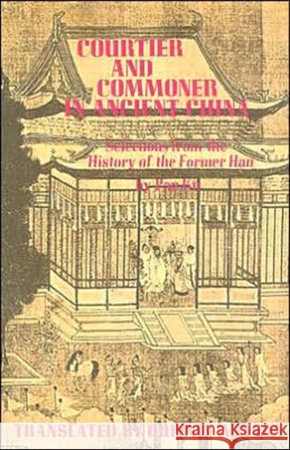 Courtier and Commoner in Ancient China : Selections from the History of the Former Han by Pan Ku Burton Watson 9780231083546 