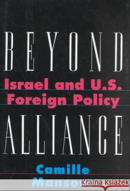 Beyond Alliance: Israel and U.S. Foreign Policy Mansour, Camille 9780231084925 Columbia University Press