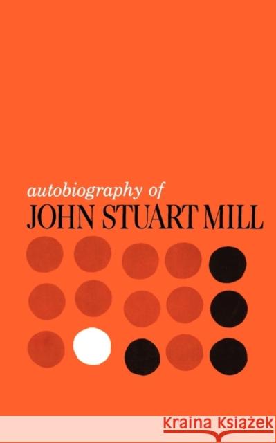 Autobiography of John Stuart Mill: Published from the Original Manuscript in the Columbia University Library Coss, John Jacob 9780231085069