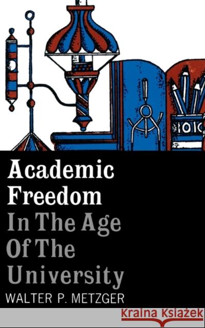 Academic Freedom in the Age of the University Walter P. Metzger 9780231085120 Columbia University Press