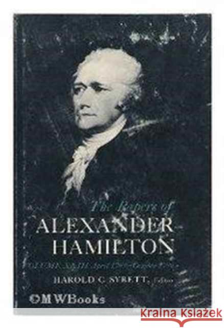 The Papers of Alexander Hamilton: Additional Letters 1777-1802, and Cumulative Index, Volumes I-XXVII Hamilton, Alastair 9780231089227