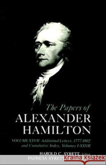 The Papers of Alexander Hamilton: Additional Letters 1777-1802, and Cumulative Index, Volumes I-XXVII Hamilton, Alastair 9780231089265 Columbia University Press