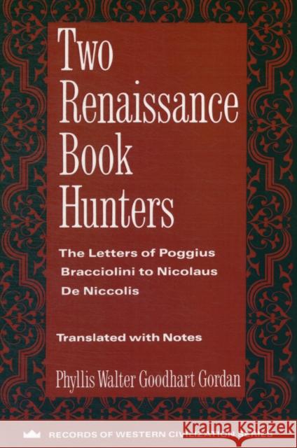 Two Renaissance Book Hunters: The Letters of Poggius Bracciolini to Nicolaus de Niccolis Gordan, Phyllis Goodhart 9780231096331 Columbia University Press