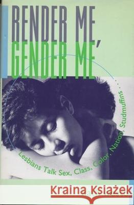 Render Me, Gender Me: Lesbians Talk Sex, Class, Color, Nation, Studmuffins Kath Weston 9780231096423 Columbia University Press