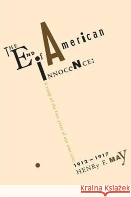 The End of American Innocence: A Study of First Years of Our Own Time, 1912-1917 May, Henry 9780231096539 Columbia University Press