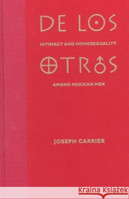 de Los Otros: Intimacy and Homosexuality Among Mexican Men Carrier, Joseph 9780231096928 Columbia University Press