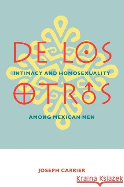 de Los Otros: Intimacy and Homosexuality Among Mexican Men Carrier, Joseph 9780231096935 Columbia University Press