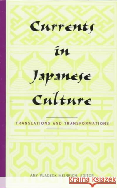 Currents in Japanese Culture: Translations and Transformations Heinrich, Amy Vladeck 9780231096966 Columbia University Press