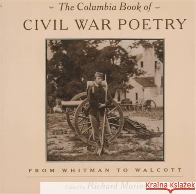 The Columbia Book of Civil War Poetry: From Whitman to Walcott Marius, Richard 9780231100021 Columbia University Press