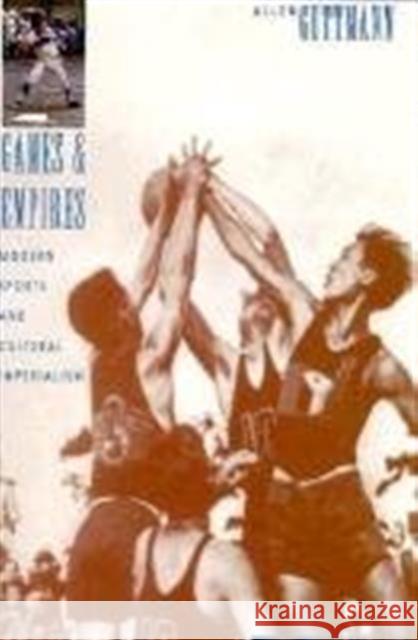 Games and Empires: Modern Sports and Cultural Imperialism Guttmann, Allen 9780231100427 Columbia University Press