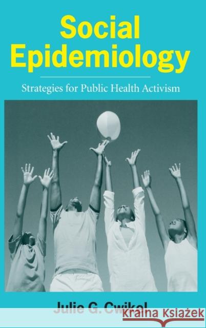Social Epidemiology: Strategies for Public Health Activism Cwikel, Julie 9780231100489 Columbia University Press