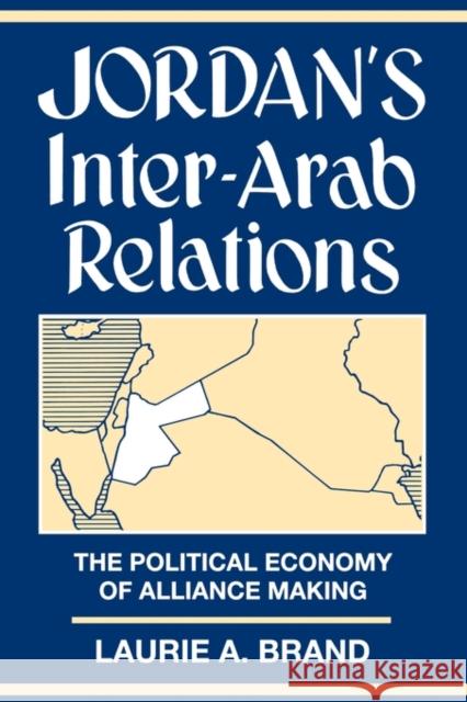 Jordan's Inter-Arab Relations: The Political Economy of Alliance-Making Brand, Laurie 9780231100977 Columbia University Press