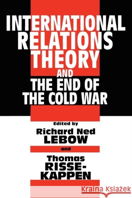 International Relations Theory and the End of the Cold War Richard Ned LeBow Thomas Risse-Kappen Richard Ned LeBow 9780231101950