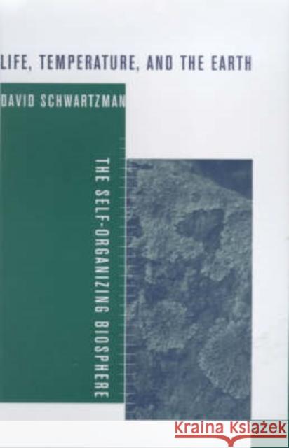 Life, Temperature, and the Earth: The Self-Organizing Biosphere Schwartzman, David 9780231102124 Columbia University Press