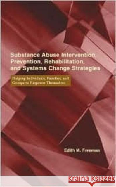 Substance Abuse Intervention, Prevention, Rehabilitation, and Systems Change: Helping Individuals, Families, and Groups to Empower Themselves Freeman, Edith 9780231102360 Columbia University Press