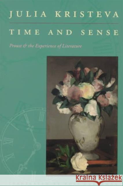 Time and Sense: Proust and the Experience of Literature Kristeva, Julia 9780231102513 0