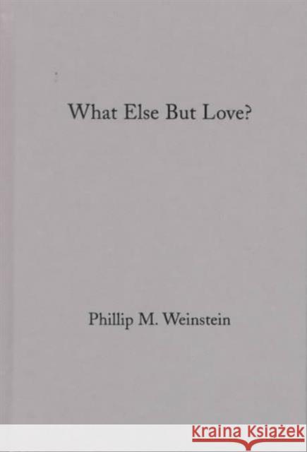 What Else But Love?: The Ordeal of Race in Faulkner and Morrison Weinstein, Philip 9780231102766 Columbia University Press