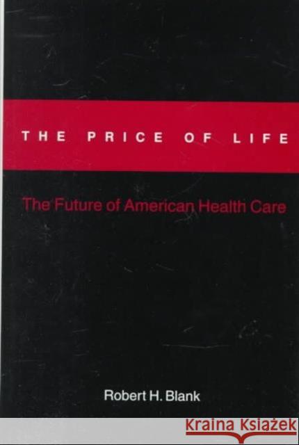The Price of Life: The Future of American Health Care Blank, Robert H. 9780231102940
