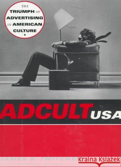 Adcult USA: The Triumph of Advertising in American Culture Twitchell, James B. 9780231103244 Columbia University Press