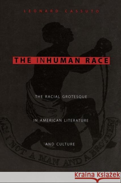 The Inhuman Race : The Racial Grotesque in American Literature and Culture Leonard Cassuto 9780231103374 