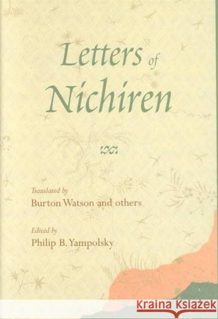 Letters of Nichiren Nichiren                                 Philip B. Yampolsky Burton Watson 9780231103848 Columbia University Press